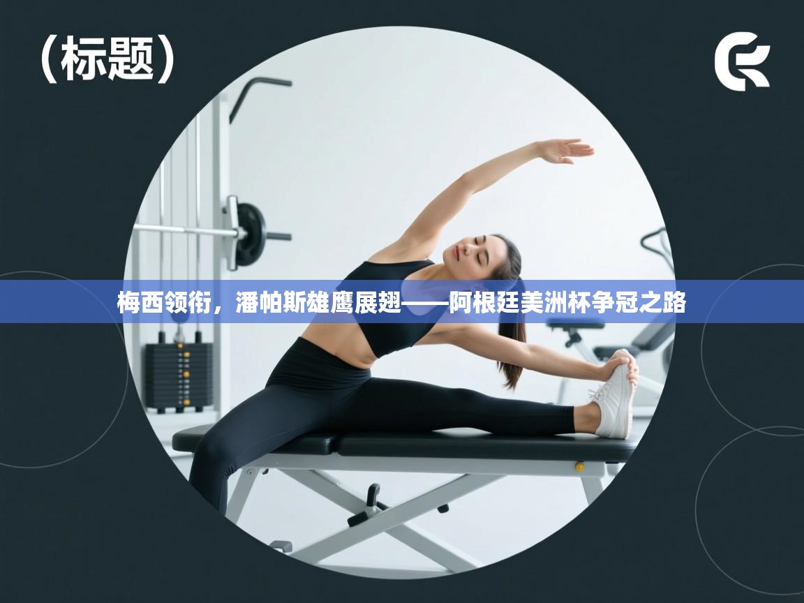 梅西领衔，潘帕斯雄鹰展翅——阿根廷美洲杯争冠之路  第2张